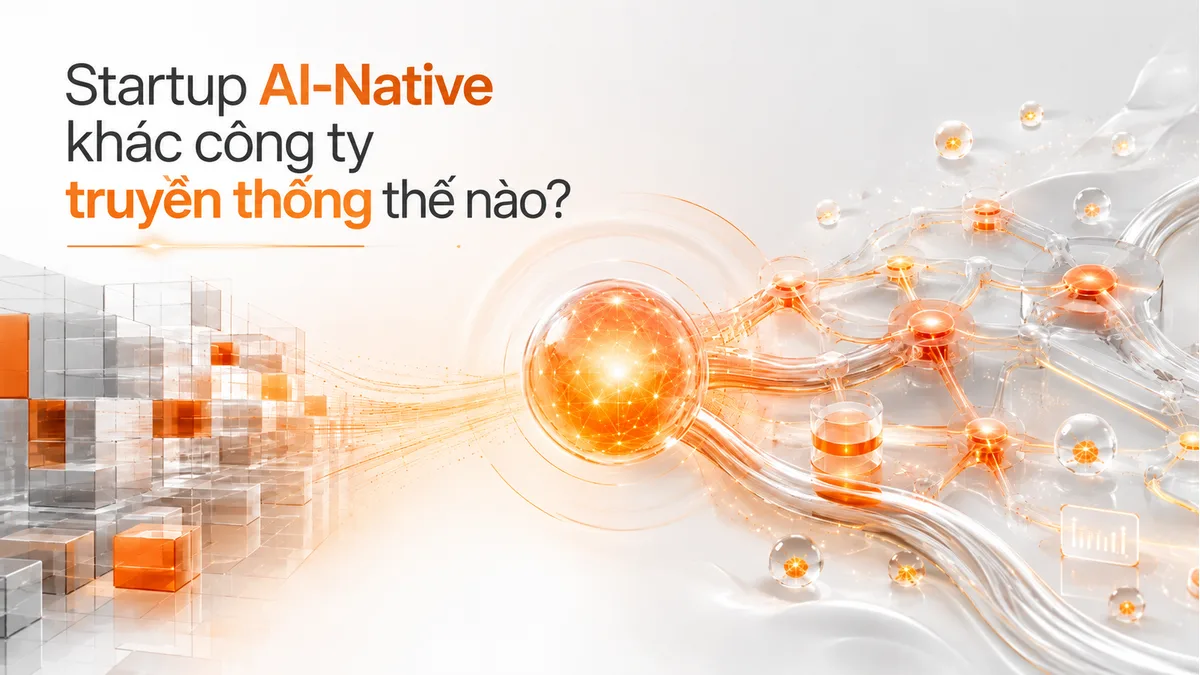 Startup AI-Native khác công ty truyền thống thế nào